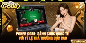Poker Go88 - Sảnh Cược Quốc Tế Với Tỷ Lệ Trả Thưởng Cực Cao