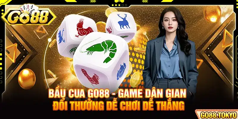 Bầu Cua Go88 - Game Dân Gian Đổi Thưởng Dễ Chơi Dễ Thắng