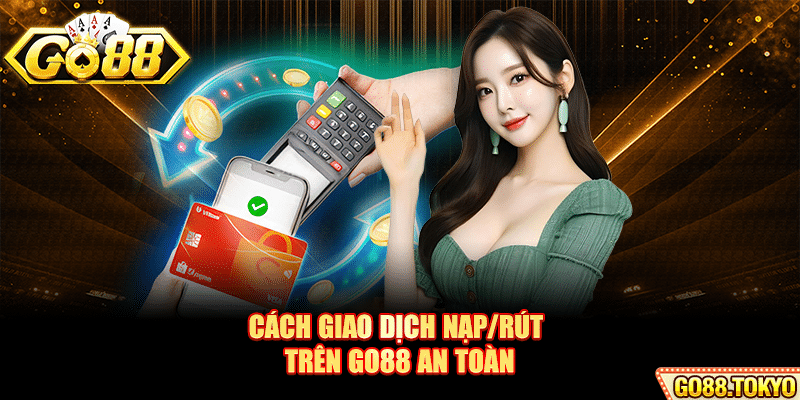 Cách giao dịch nạp/rút trên Go88 an toàn